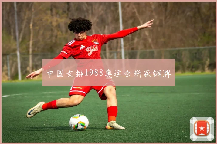 中国女排1988奥运会斩获铜牌