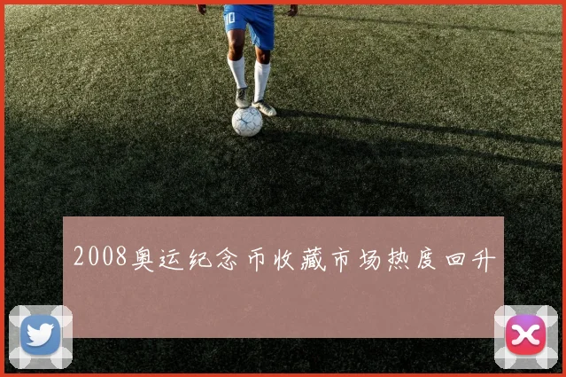 2008奥运纪念币收藏市场热度回升
